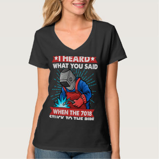 I hear what you said when it stick to pipe Welder  T-Shirt