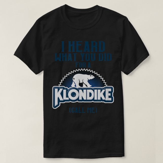 I Heard What You Did For a Klondike Funny Novelty  T-Shirt (Design vorne)