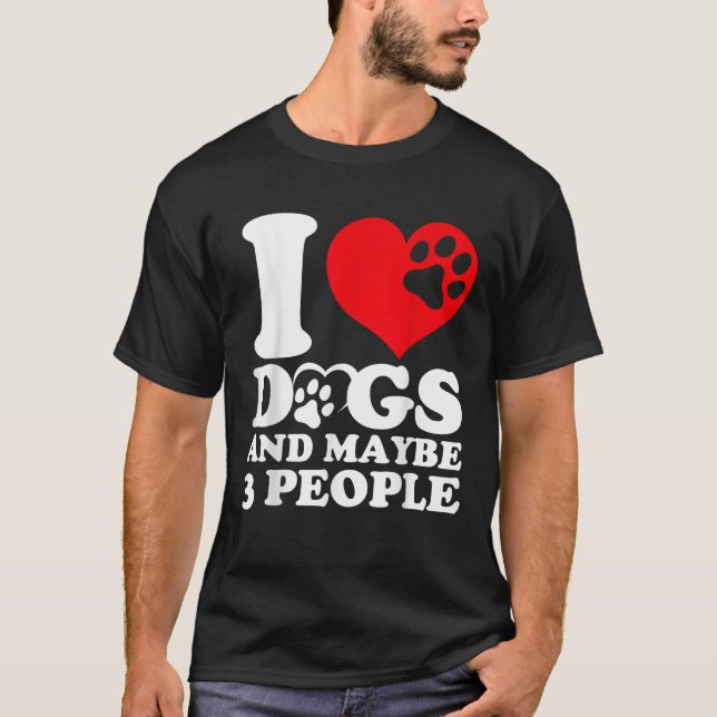 I Heart Dogs And Maybe 3 People Funny Dogs Lovers  T-Shirt (Vorderseite)