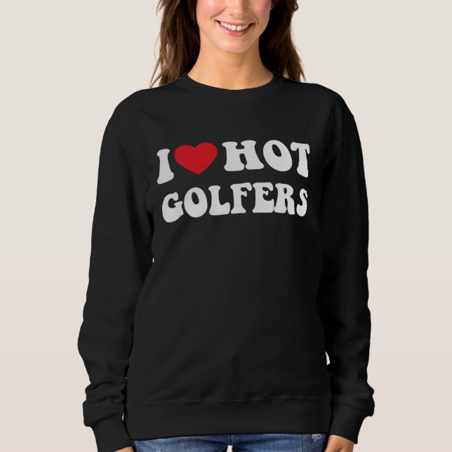 I heart hot golfers I love hot golfers golf Sweatshirt (Vorderseite)