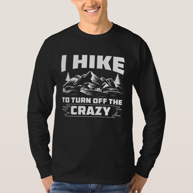 I Hike To Turn Off The Crazy Hiking Outdoor Activi T-Shirt (Vorderseite)