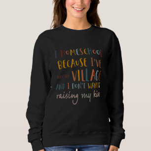 I Homeschool, weil Iu2019ve das Dorf gesehen hat Sweatshirt