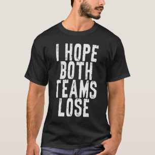 I Hope Both Teams Lose T-Shirt