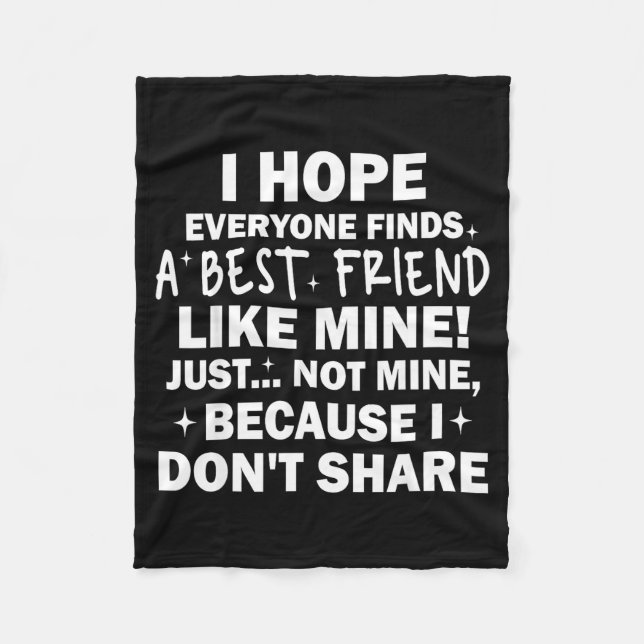 I Hope Everyone Finds A Friend Like Mine Just Not  Fleecedecke (Vorderseite)
