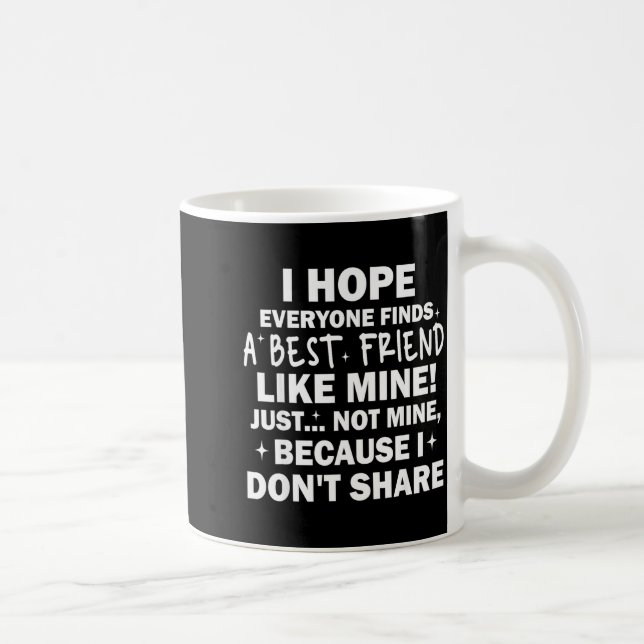 I Hope Everyone Finds A Friend Like Mine Just Not  Kaffeetasse (Rechts)