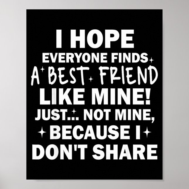 I Hope Everyone Finds A Friend Like Mine Just Not  Poster (Vorne)