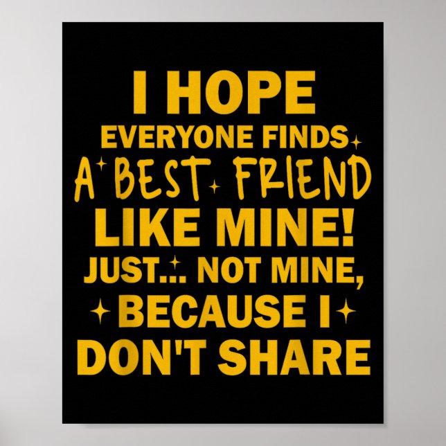I Hope Everyone Finds A Friend Like Mine Just Not  Poster (Vorne)