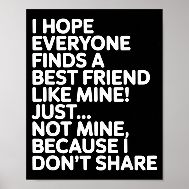 I Hope Everyone Finds A Friend Like Mine Just Not  Poster (Vorne)