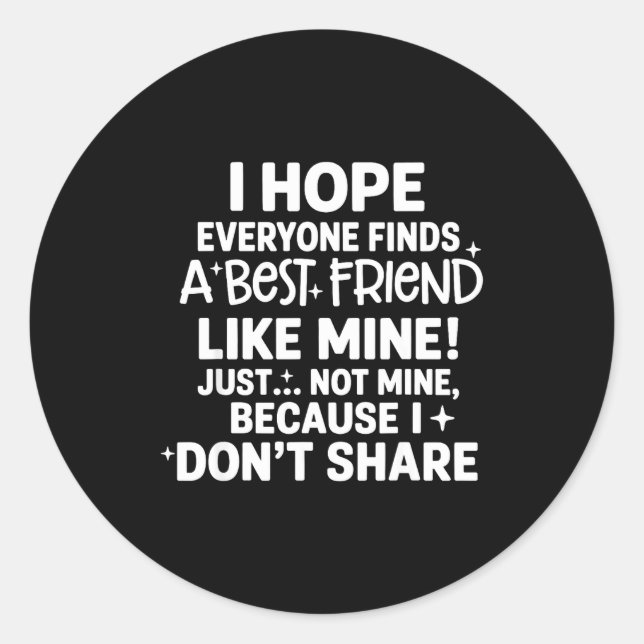 I Hope Everyone Finds A Friend Like Mine Just Not  Runder Aufkleber (Vorderseite)