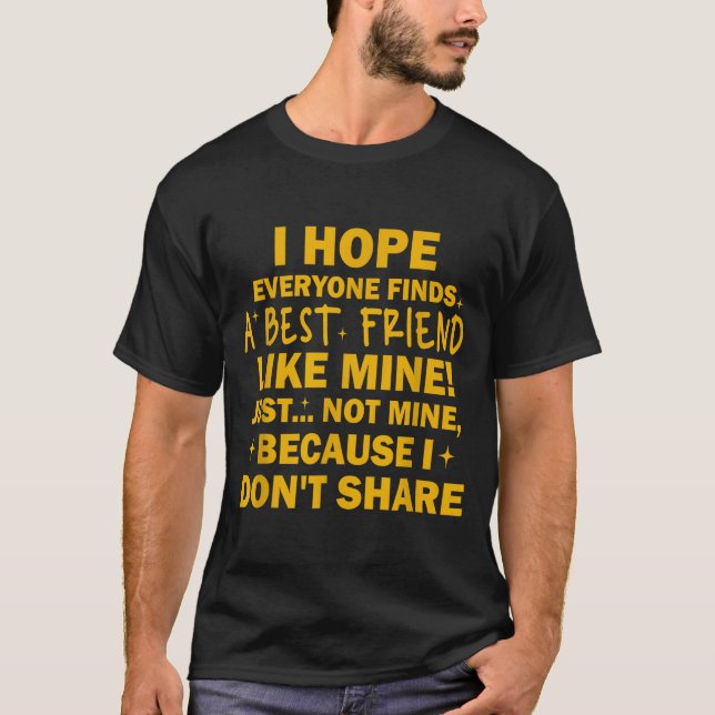 I Hope Everyone Finds A Friend Like Mine Just Not  T-Shirt (Vorderseite)