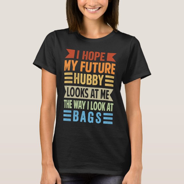 I Hope My Future Hubby Looks At Me The Way I Look  T-Shirt (Vorderseite)