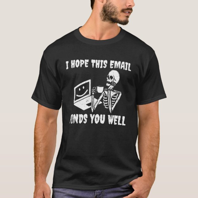 I Hope This Email Finds You Well Skeleton T-Shirt (Vorderseite)