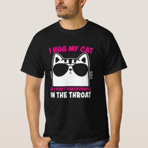I Hug My Cat So I darunter Punch People in the Thr T-Shirt