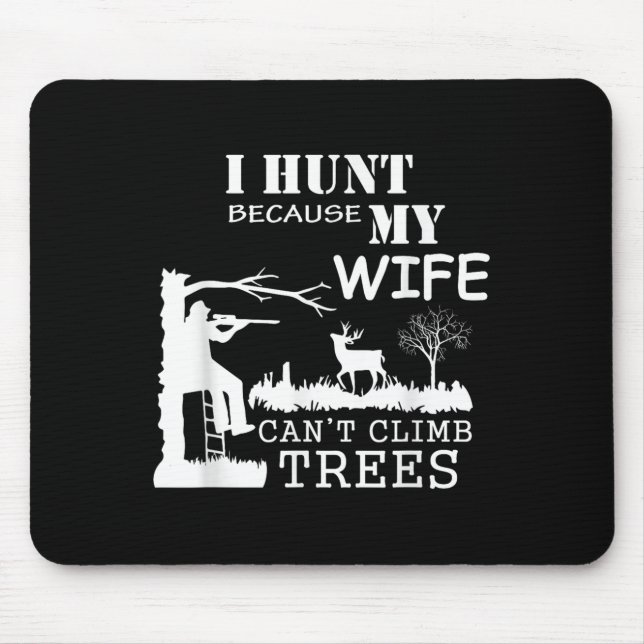 I Hunt Because My Wife Can't Climb Trees  Mousepad (Vorne)