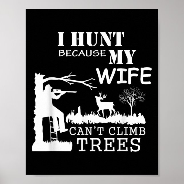 I Hunt Because My Wife Can't Climb Trees  Poster (Vorne)