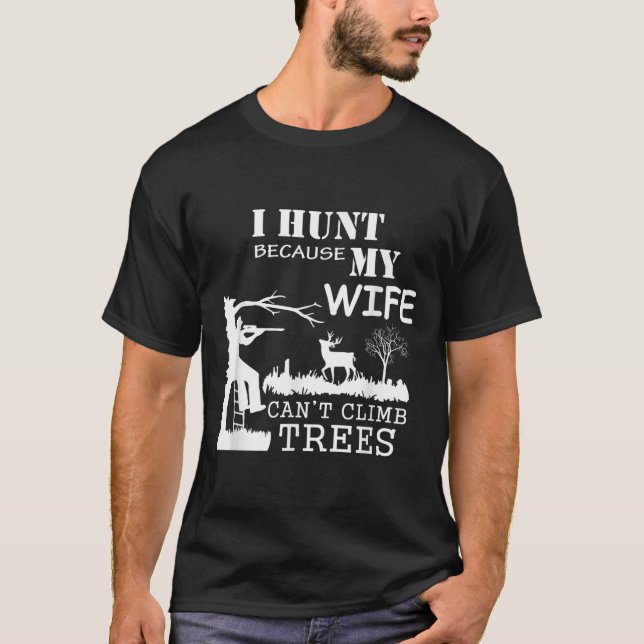 I Hunt Because My Wife Can't Climb Trees  T-Shirt (Vorderseite)