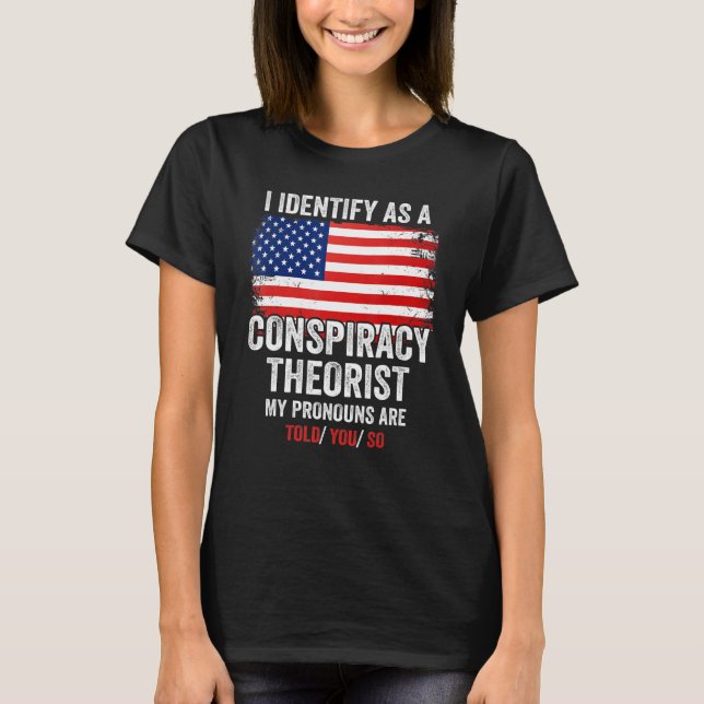 I Identify As A Conspiracy Theorist My Pronouns Ar T-Shirt (Vorderseite)
