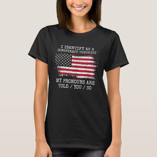 I Identify As A Conspiracy Theorist Pronouns Are T T-Shirt (Vorderseite)