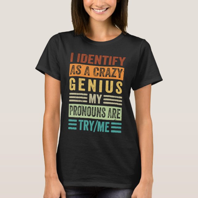 I Identify As A Crazy Genius My Pronouns Are TryMe T-Shirt (Vorderseite)