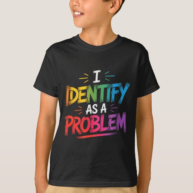 I Identify As A Problem Funny Sarcastic Humor Sayi T-Shirt (Vorderseite)