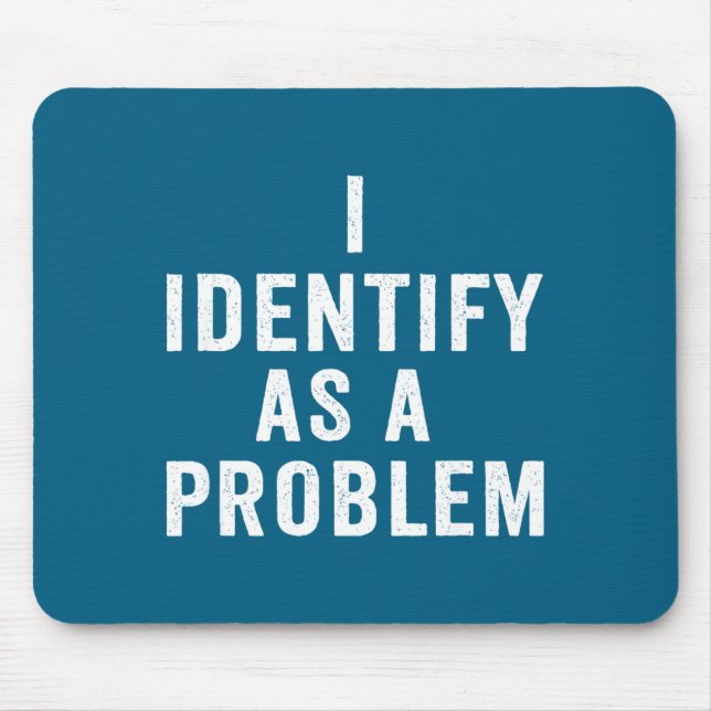 I Identify As A Problem Funny Sarcastic Saying Hum Mousepad (Vorne)