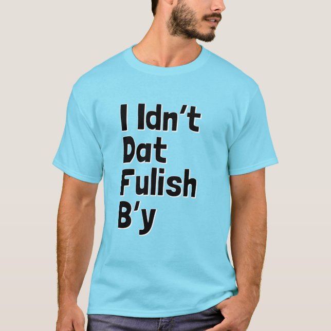 I Idn't Dat Fulish B'y (Newfie Phrasen) T-Shirt (Vorderseite)