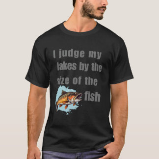 I Judge My Lakes By The Size Of The Fish Fishing T T-Shirt