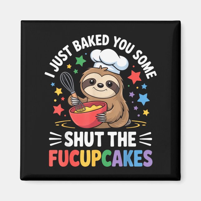 I Just Baked You Some Shut The Fucupcakes Funny Sl Magnet (Vorne)