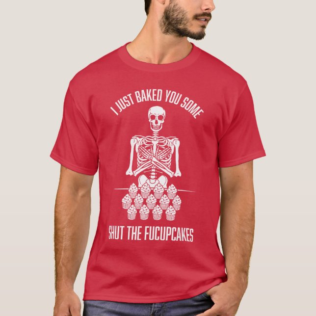 I Just Baked You Some Shut The Fucupcakes Sarcasti T-Shirt (Vorderseite)