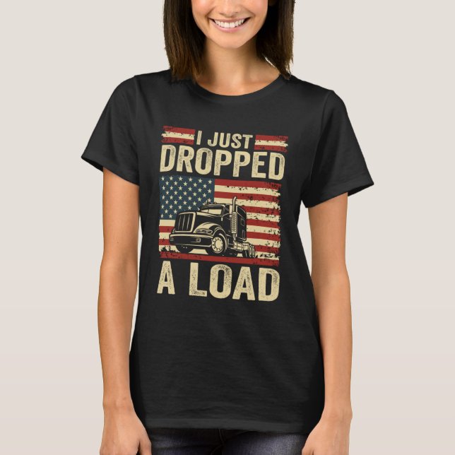 i just dropped a load Steersman 18 Wheeler Truck D T-Shirt (Vorderseite)