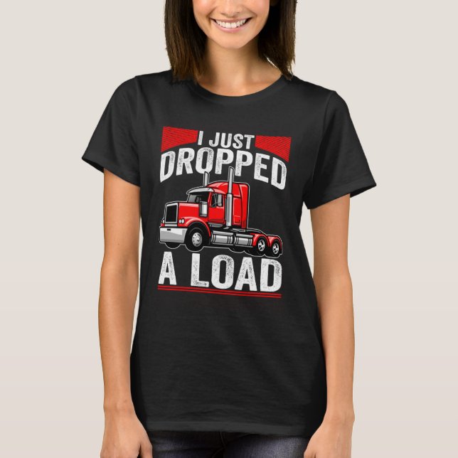 i just dropped a load Steersman 18 Wheeler Truck D T-Shirt (Vorderseite)