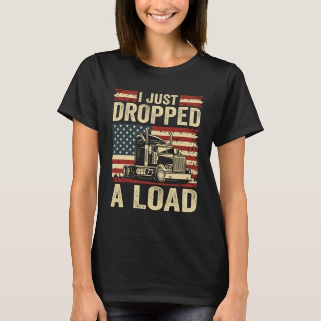 i just dropped a load Steersman 18 Wheeler Truck D T-Shirt (Vorderseite)