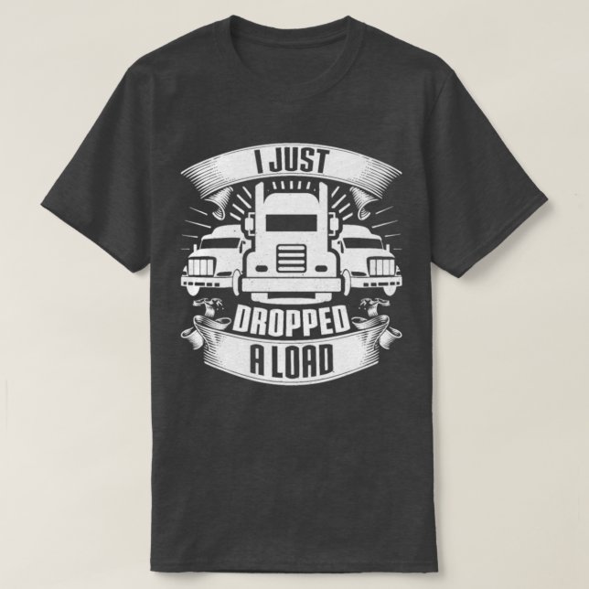 I Just Dropped A Load Truck Driver Trucker Gift T-Shirt (Design vorne)
