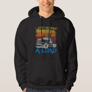I Just Dropped A Load Trucker Truck Driving Hoodie