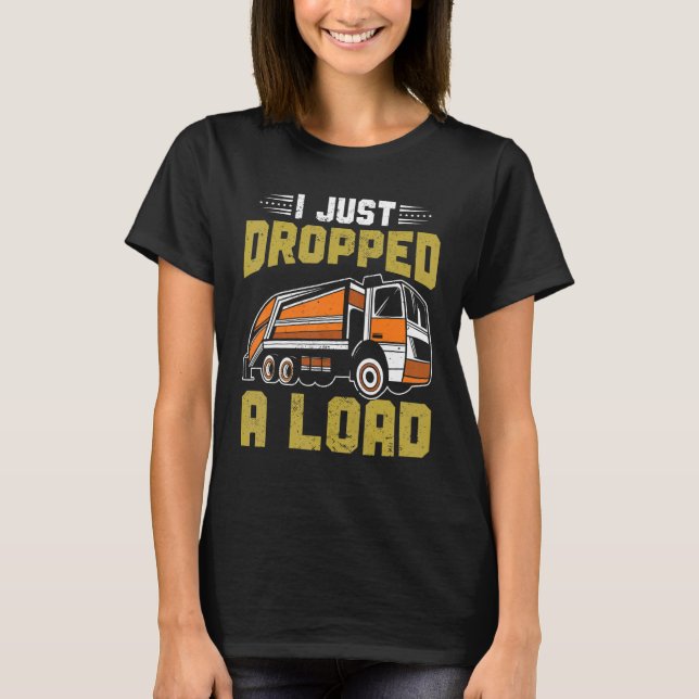 I Just Dropped Big Load Garbage Truck Kids Trash T T-Shirt (Vorderseite)