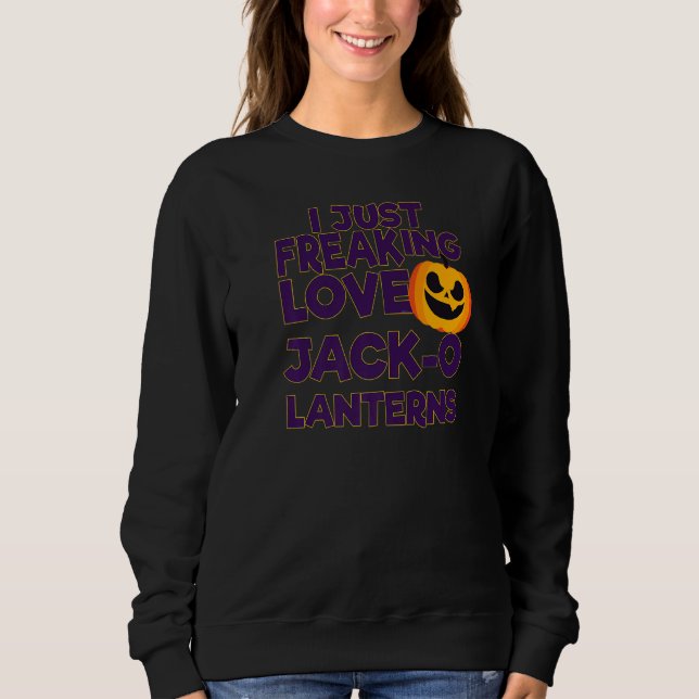 I Just Freaking Love Jack O Lanterns Halloween   Sweatshirt (Vorderseite)