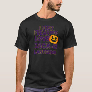 I Just Freaking Love Jack O Lanterns Halloween   T-Shirt