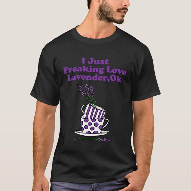 I Just Freaking Love Lavender Ok T-Shirt (Vorderseite)