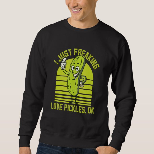 I Just Freaking Love Pickles Ok Cucumber Pickles Sweatshirt (Vorderseite)