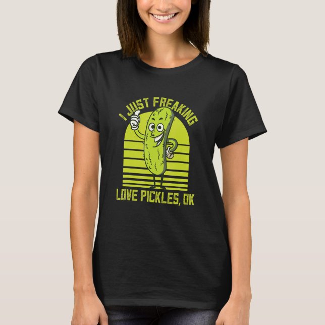 I Just Freaking Love Pickles Ok Cucumber Pickles T-Shirt (Vorderseite)
