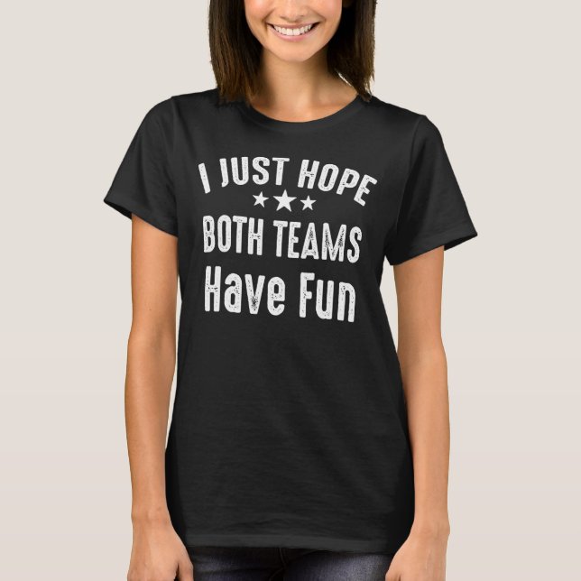 I Just Hope Both Teams Have Fun For Men Women Kids T-Shirt (Vorderseite)