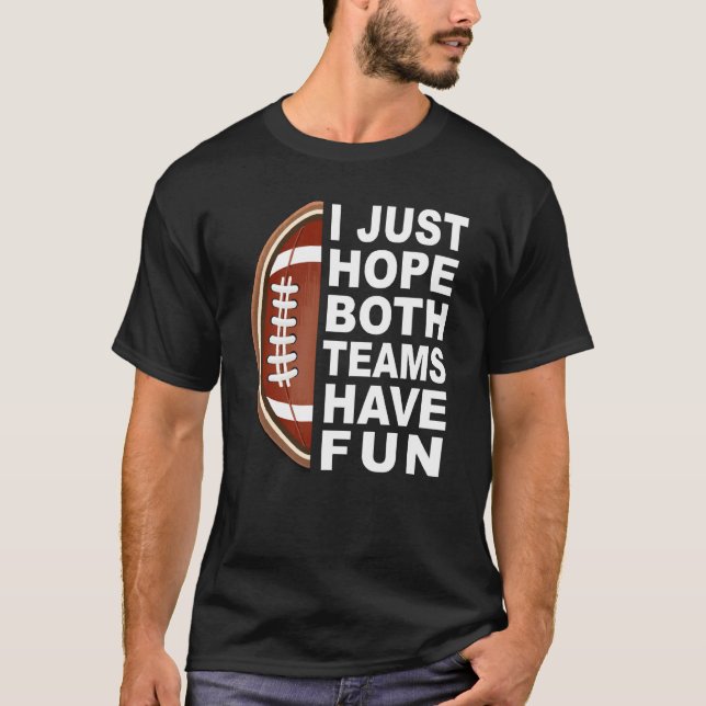 I Just Hope Both Teams Have Fun Women Men Football T-Shirt (Vorderseite)