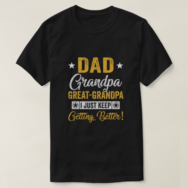 I Just Keep Getting Better Dad Grandpa Great Grand T-Shirt (Design vorne)