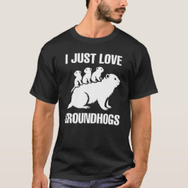 I just love Groundhogs T-Shirt