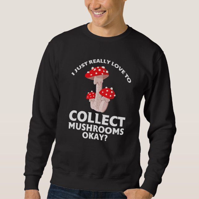 I just love to collect Mushrooms Mushroom Hunting  Sweatshirt (Vorderseite)
