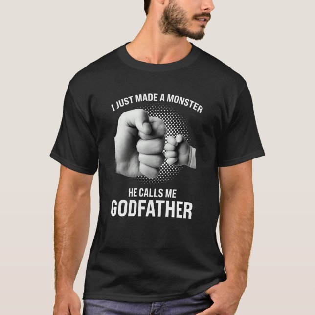 I just made a monster he calls me godfather goddad T-Shirt (Vorderseite)