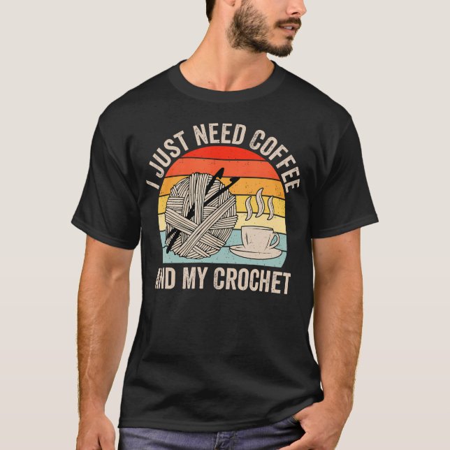 I Just Need Coffee And My Crochet Lover Knitting W T-Shirt (Vorderseite)