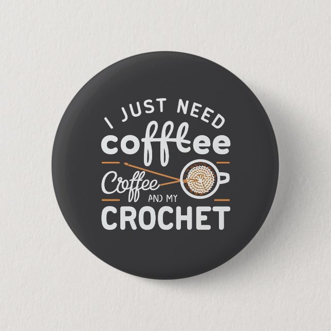 I Just Need Coffee and My Crochet Quote Art Button (Vorderseite)