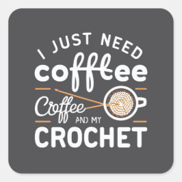 I Just Need Coffee and My Crochet Quote Art Quadratischer Aufkleber