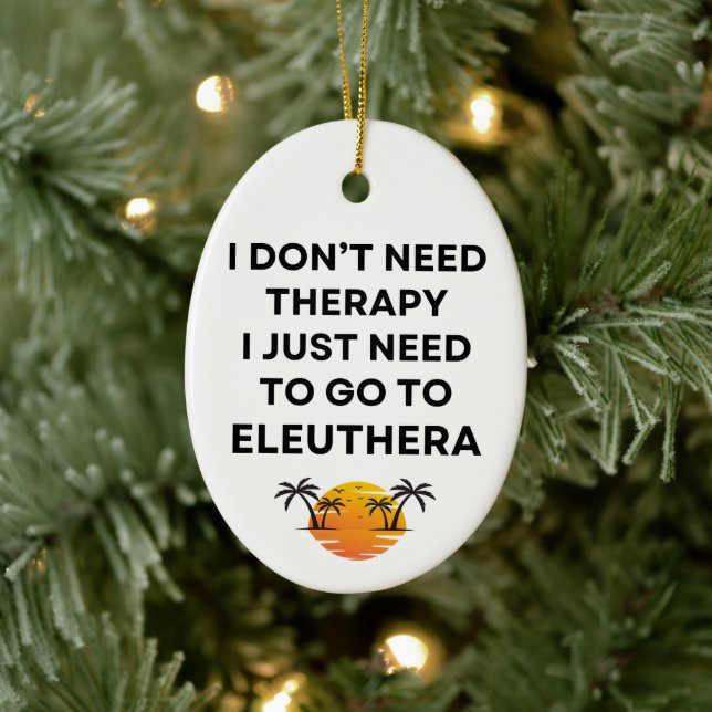 I Just Need To Go To Eleuthera Bahamas Funny  Keramik Ornament (Baum)
